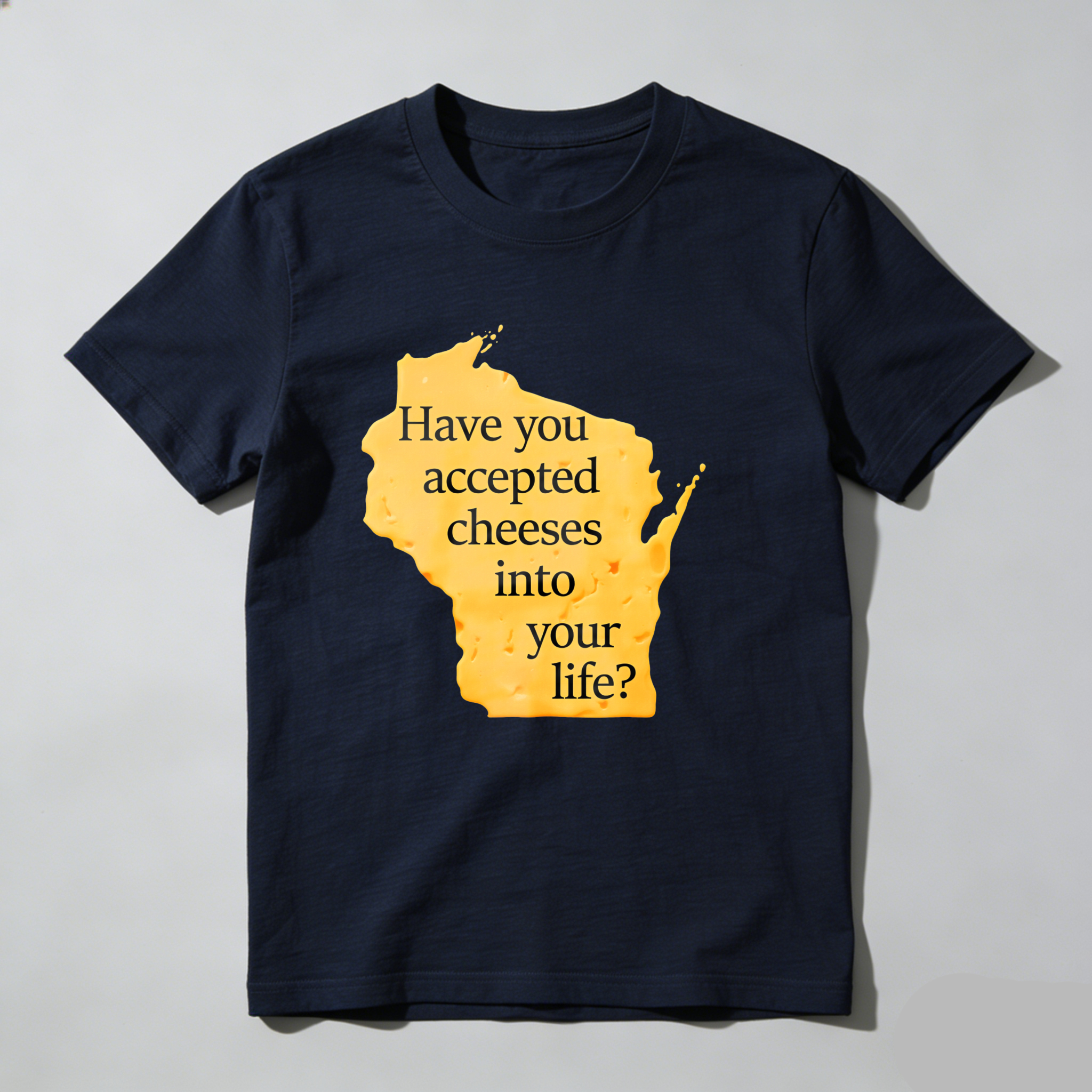 Dorawear™ Have You Accepted Cheeses Into Your Life T Shirt
