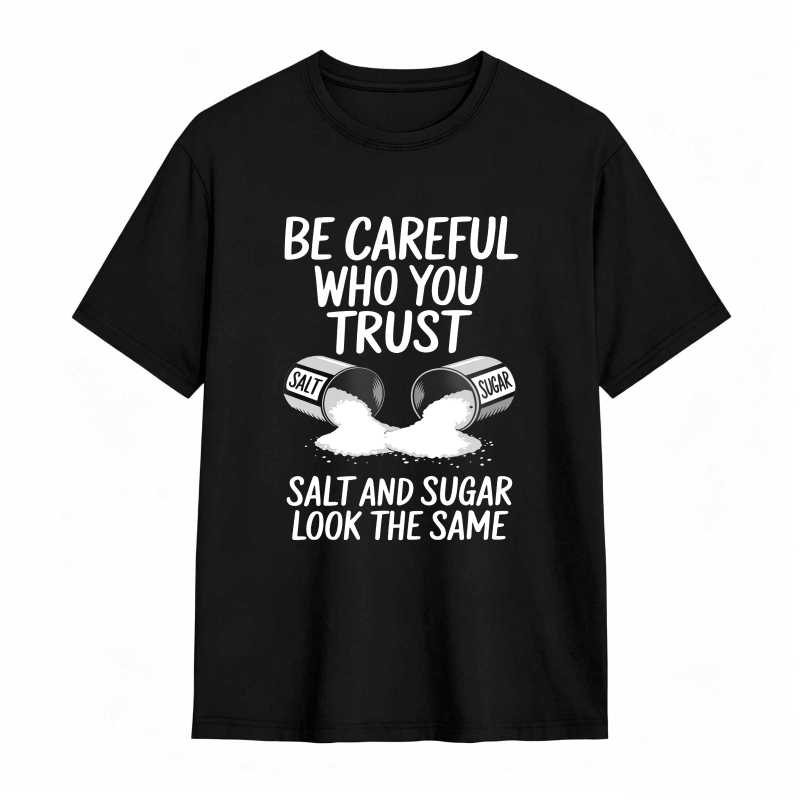 Be Careful Who You Trust Salt And Sugar Look The Same Unisex Classic T-shirt