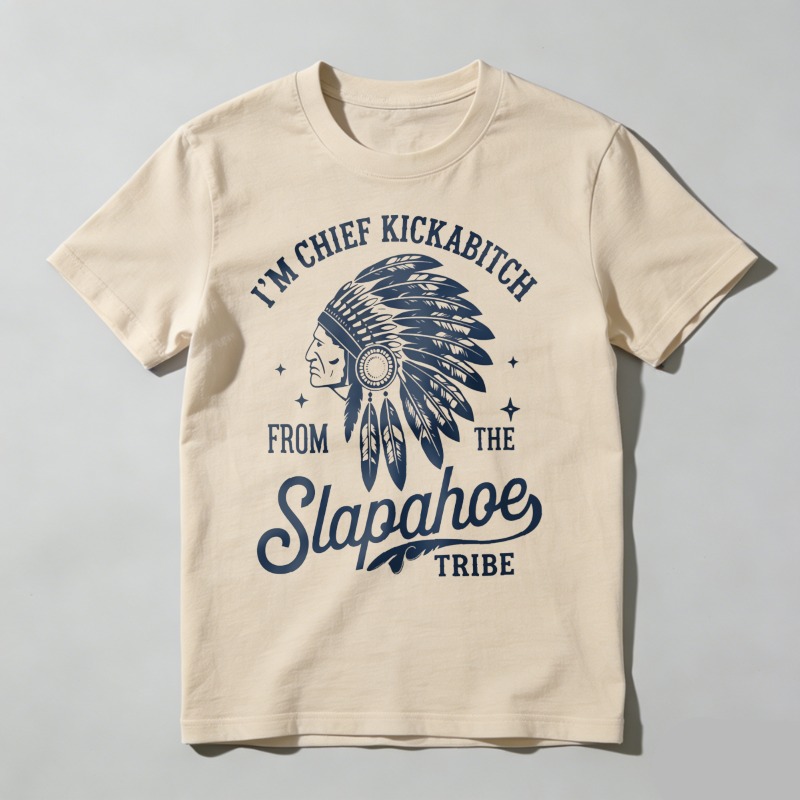 Dorawear™ I'm Chief Kickabitch From The Slapahoe Tribe T Shirt 100% cotton