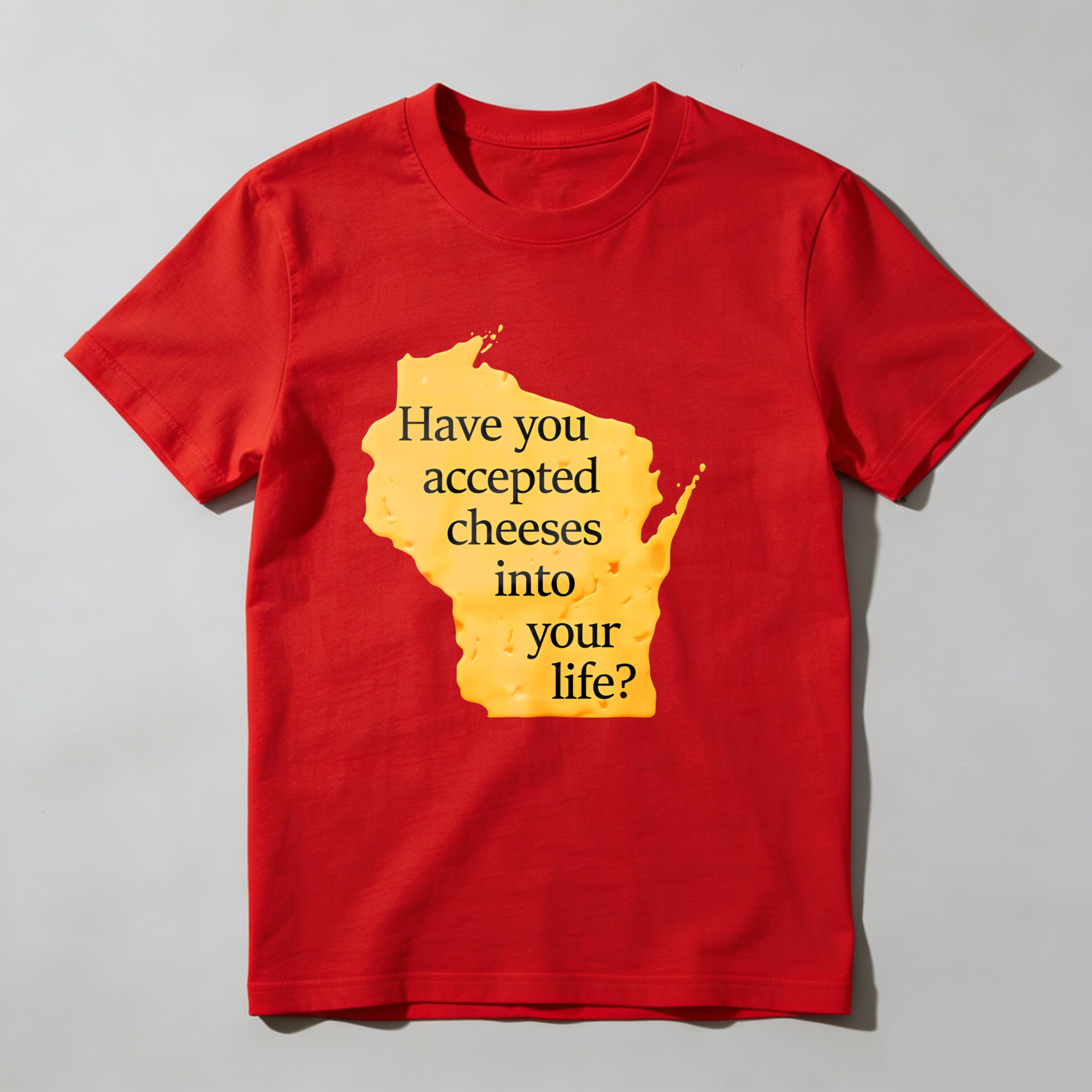 Dorawear™ Have You Accepted Cheeses Into Your Life T Shirt
