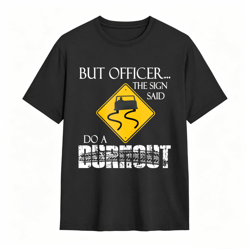 Dorawear™ But Officer The Sign Said Do A Burnout Road Sign Car Pattern Unisex Classic T-shirt