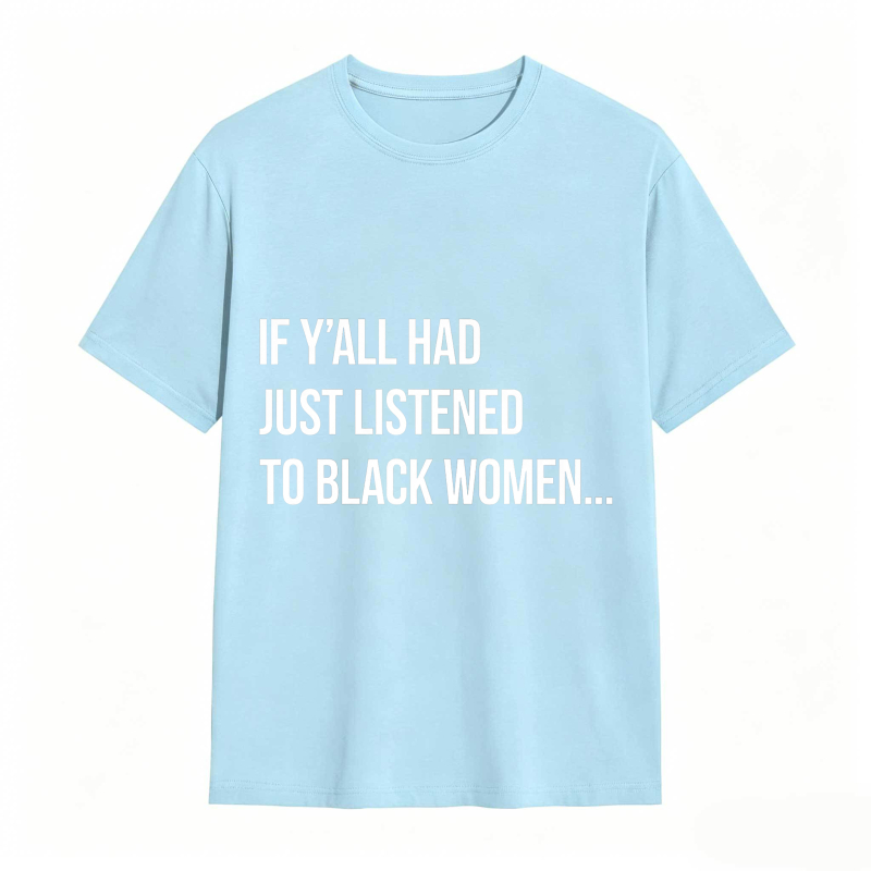 If Y'all Had Just Listened to Black Women Unisex Tee