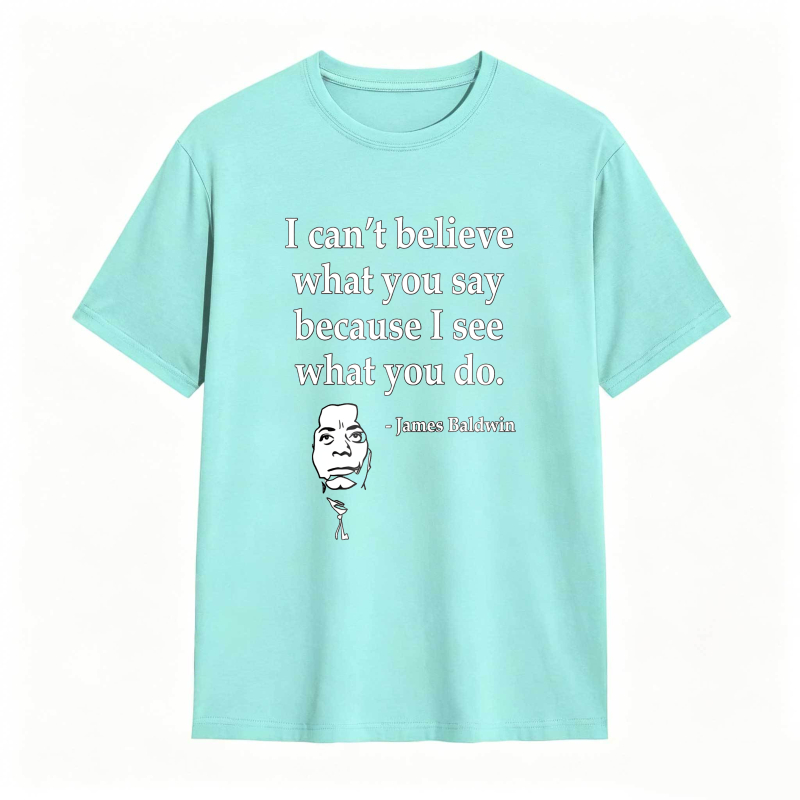 Dorawear™ I Cant Believe What You Say Because I See What You Do Quote With James Baldwin Portrait Unisex Classic T-shirt