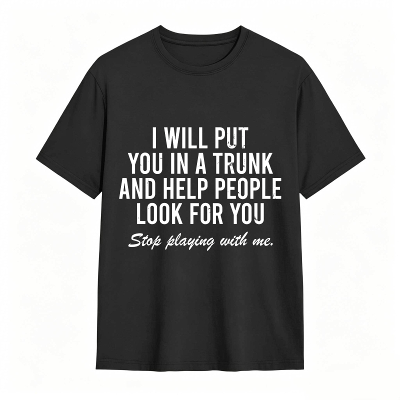 Dorawear™I Will Put You In A Trunk And Help People Look For You Stop Playing With Me Unisex Classic T-shirt