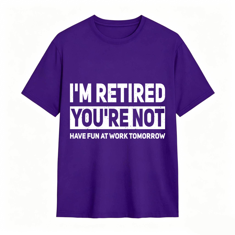 Dorawear™I M Retired You Re Not Have Fun At Work Tomorrow Unisex Classic T-shirt