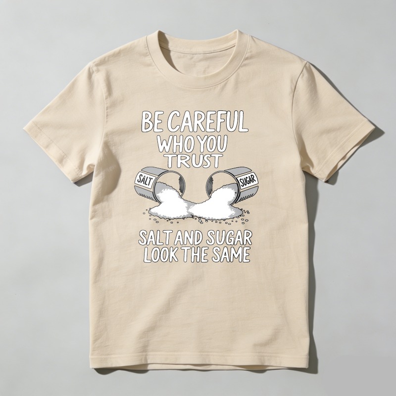 Dorawear™ Be Careful Who You Trust Salt And Sugar Look The Same T Shirt 100% cotton