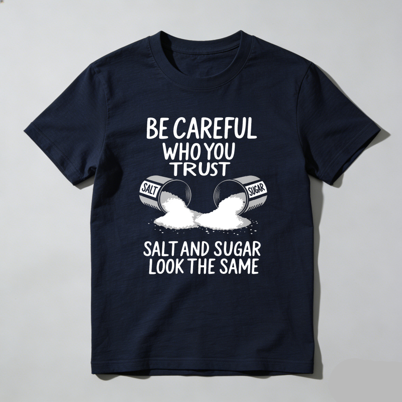 Dorawear™ Be Careful Who You Trust Salt And Sugar Look The Same T Shirt 100% cotton