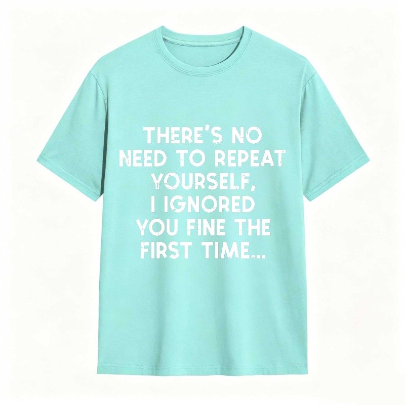 Dorawear™There's No Need To Repeat Yourself I Ignored You Fine The First Time Unisex Classic T-shirt