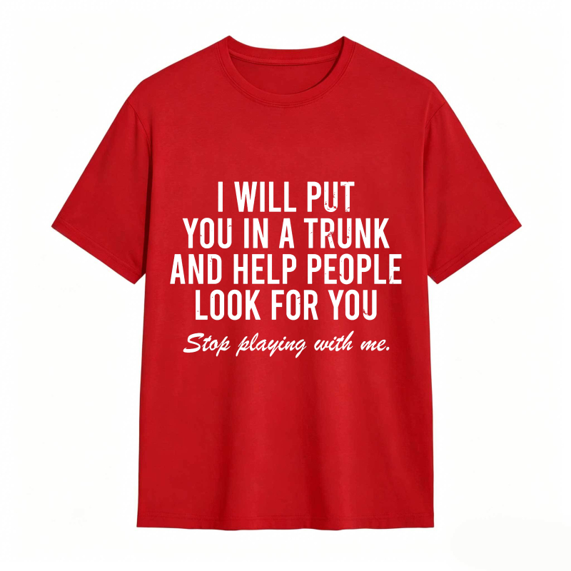 Dorawear™I Will Put You In A Trunk And Help People Look For You Stop Playing With Me Unisex Classic T-shirt