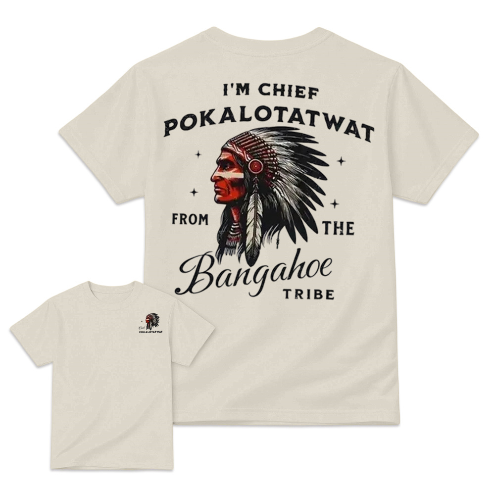I'm Chief Pokalotatwat From The Tribe Indigenous Native America T-shirt, Funny T-shirt, Indian Chief Shirt