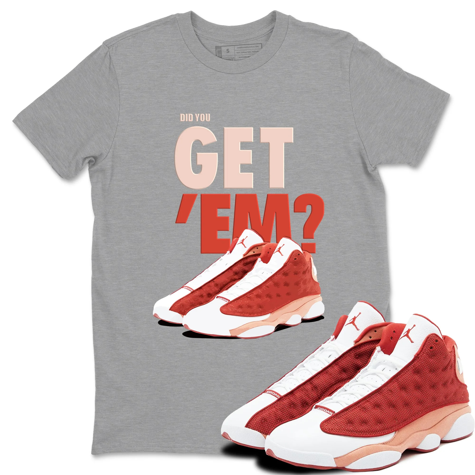 Did You Get 'Em Sneaker Tees - Air Jordan 13 Dune Red