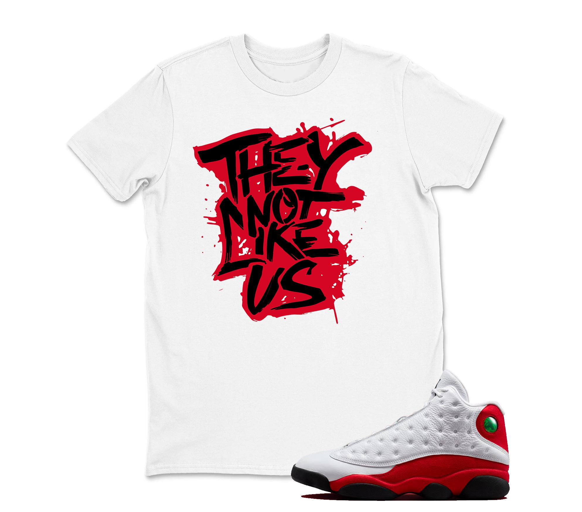 They Not Like US T-Shirt Matching Jordan 13 OG Chicago Red/White, Sneaker Tee, Best Gift