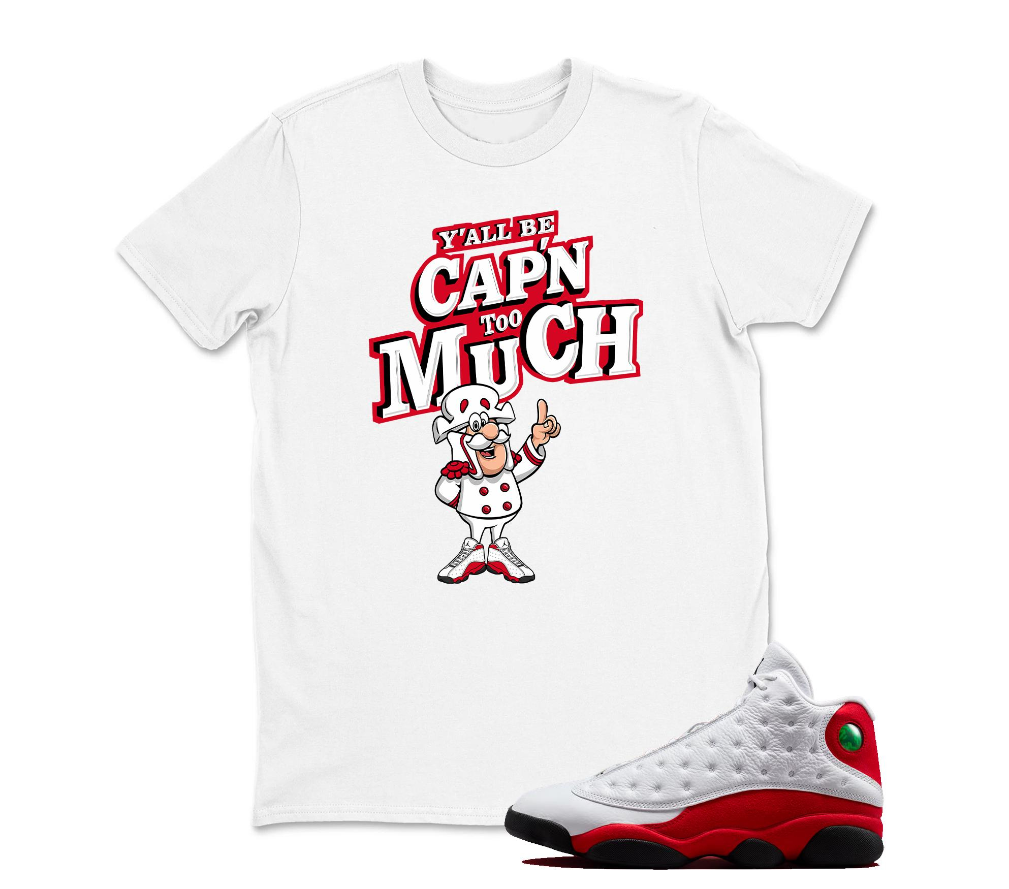 Cap Too Much T Shirt Matching Jordan 13 OG Chicago Red/White, Sneaker Tee, Best Gift