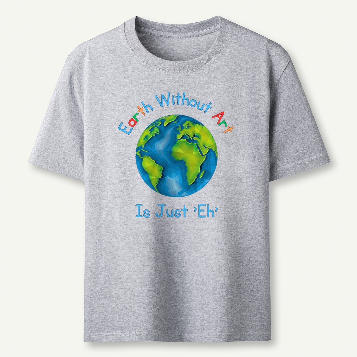 Earth Without Art Is Just 'Eh' T-Shirt