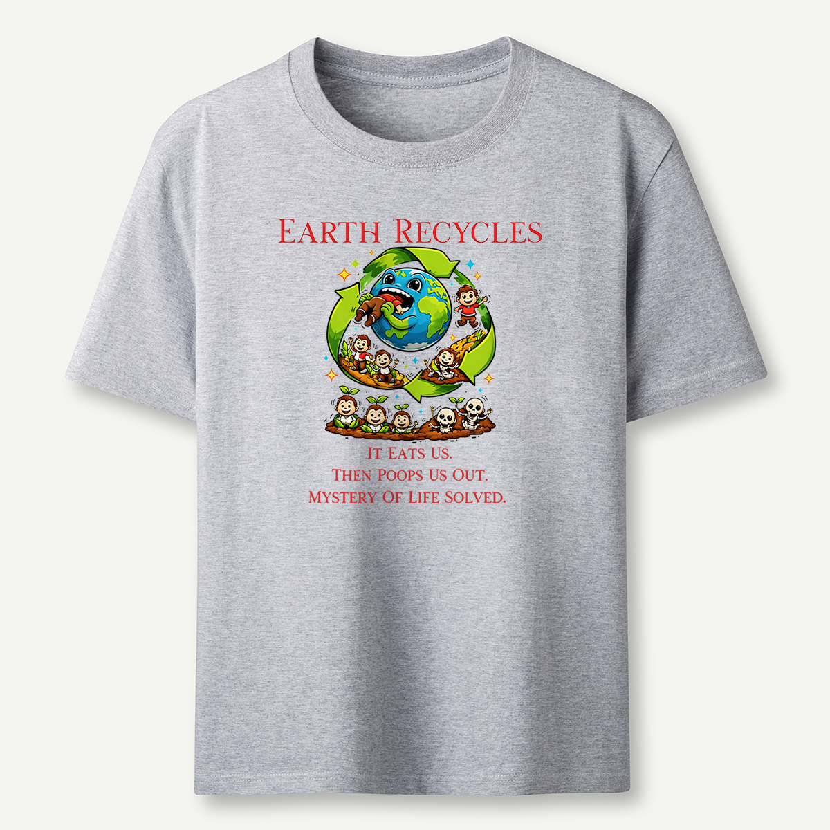 Earth Recycles Humans Cosmic Humor  Absurd Life Philosophy T-Shirt