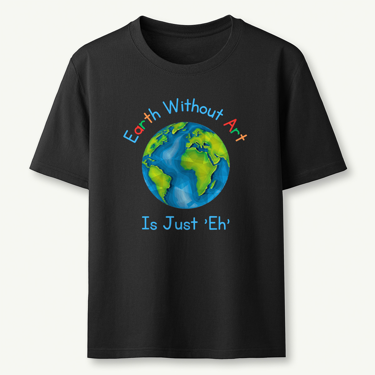 Earth Without Art Is Just 'Eh' T-Shirt
