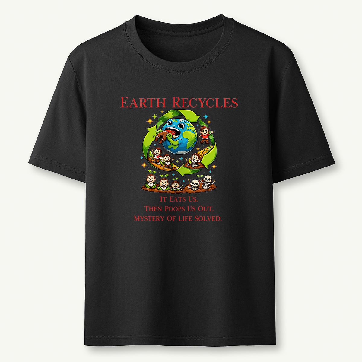 Earth Recycles Humans Cosmic Humor  Absurd Life Philosophy T-Shirt