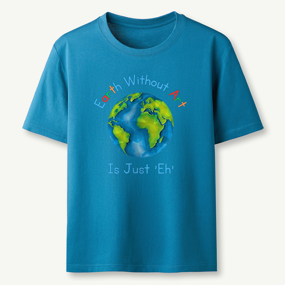 Earth Without Art Is Just 'Eh' T-Shirt