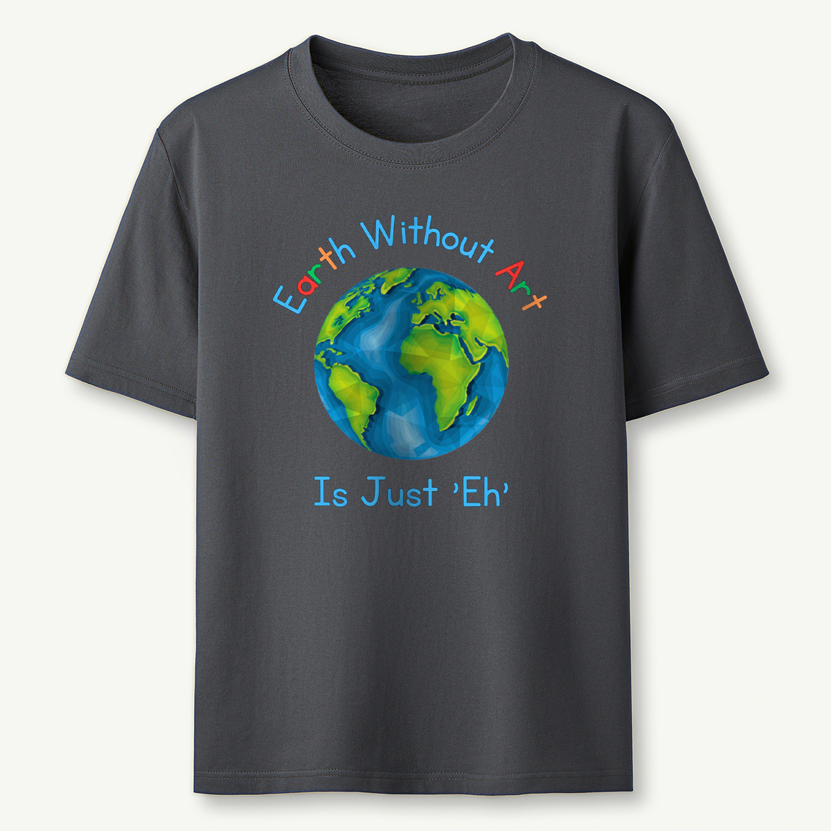 Earth Without Art Is Just 'Eh' T-Shirt