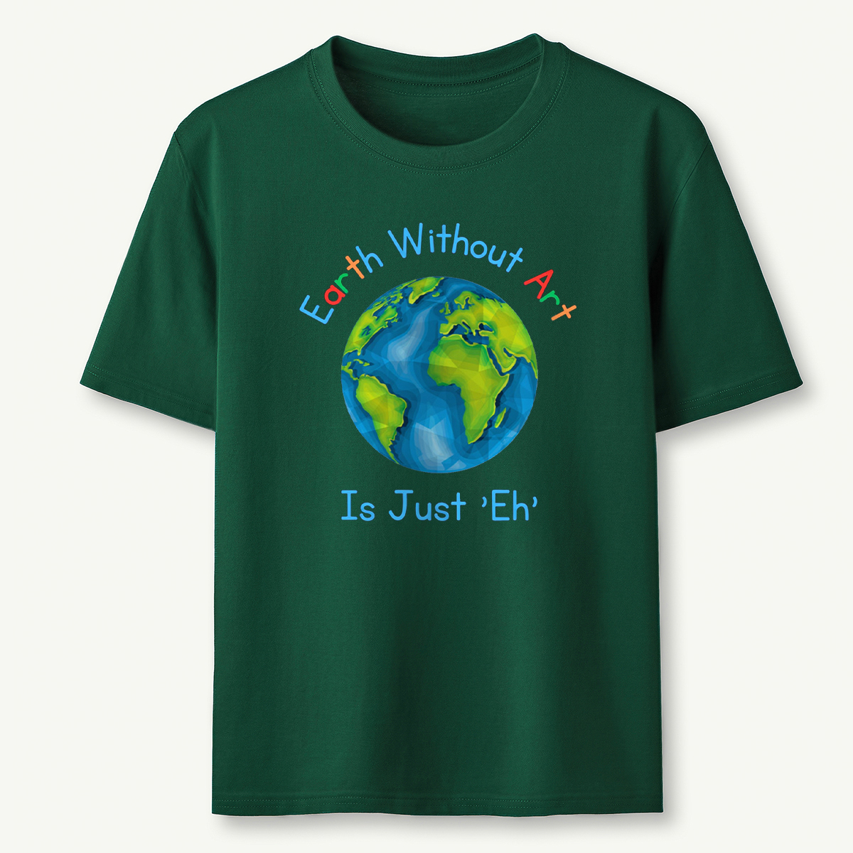 Earth Without Art Is Just 'Eh' T-Shirt