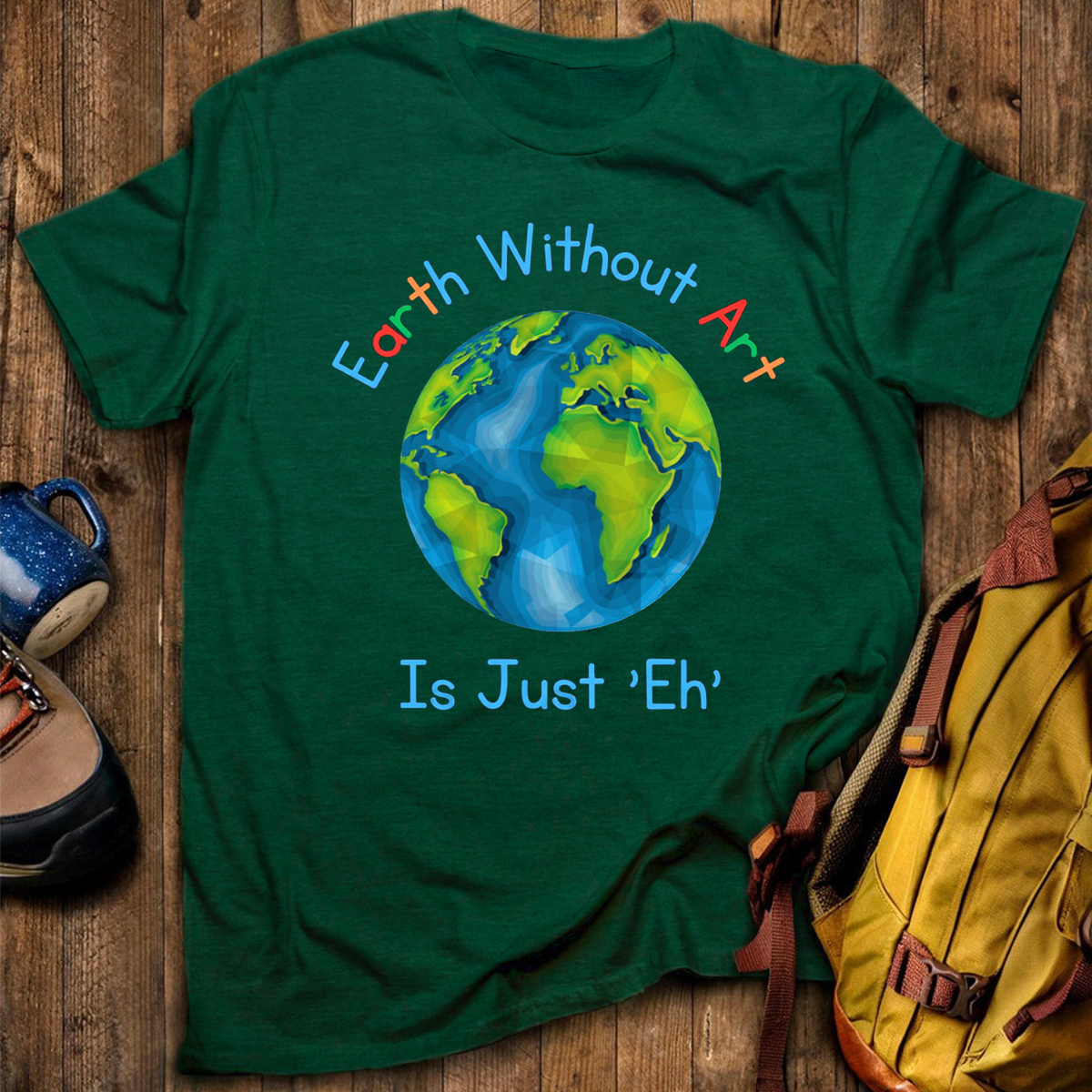 Earth Without Art Is Just 'Eh' T-Shirt