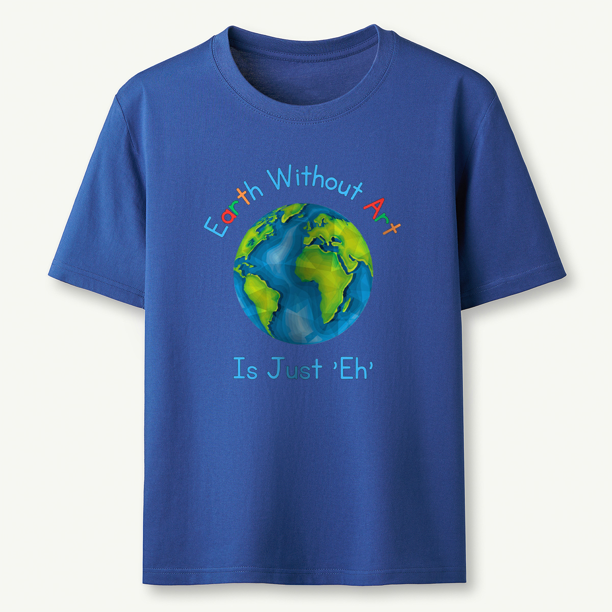 Earth Without Art Is Just 'Eh' T-Shirt