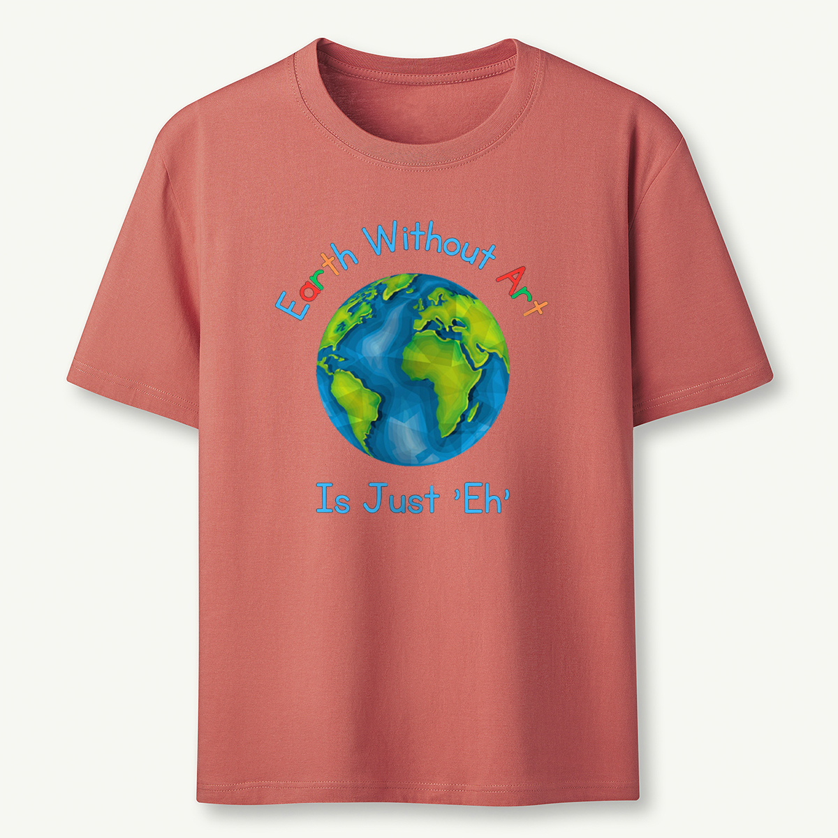 Earth Without Art Is Just 'Eh' T-Shirt