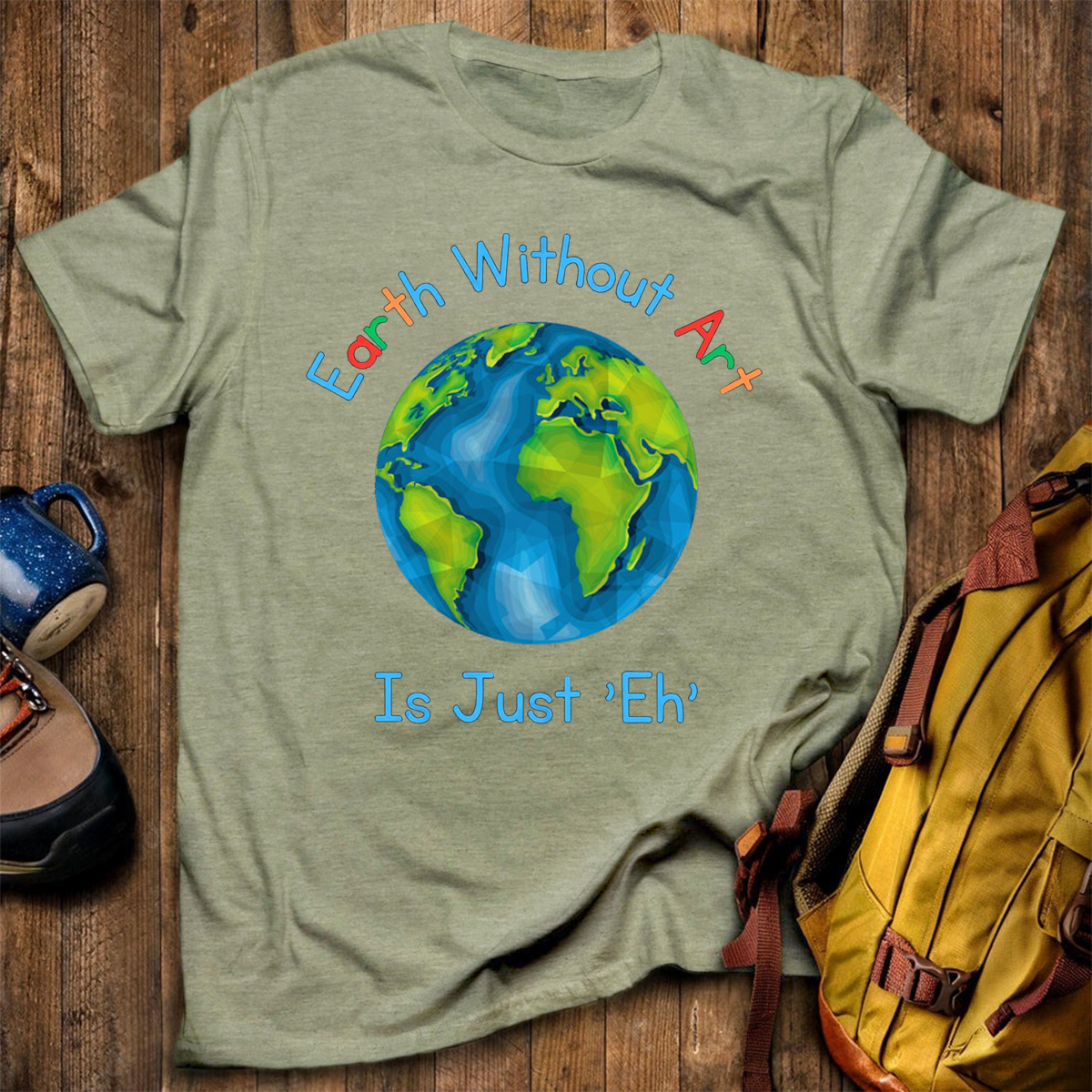 Earth Without Art Is Just 'Eh' T-Shirt
