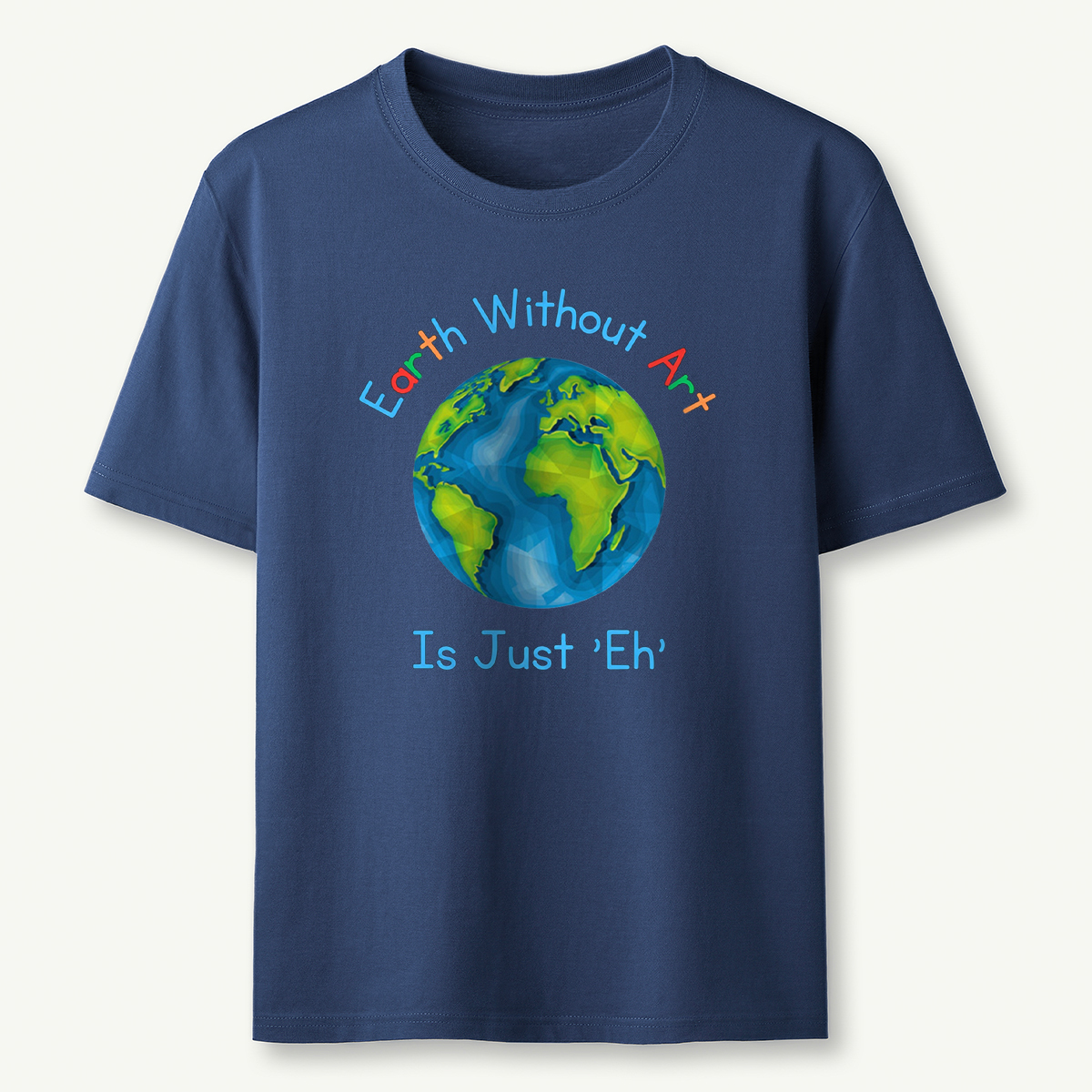 Earth Without Art Is Just 'Eh' T-Shirt