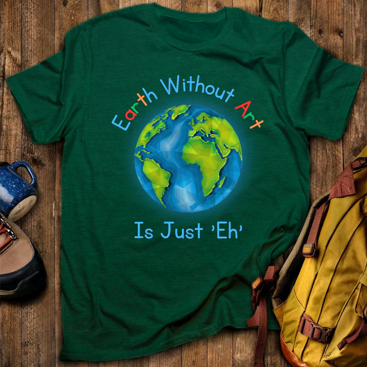 Earth Without Art Is Just 'Eh' T-Shirt