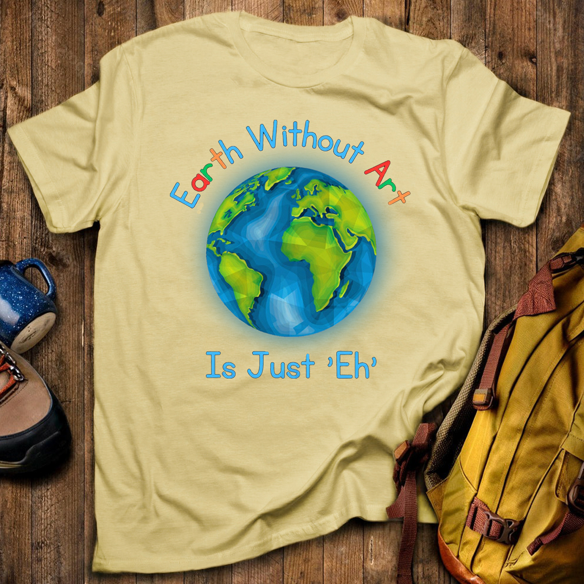 Earth Without Art Is Just 'Eh' T-Shirt