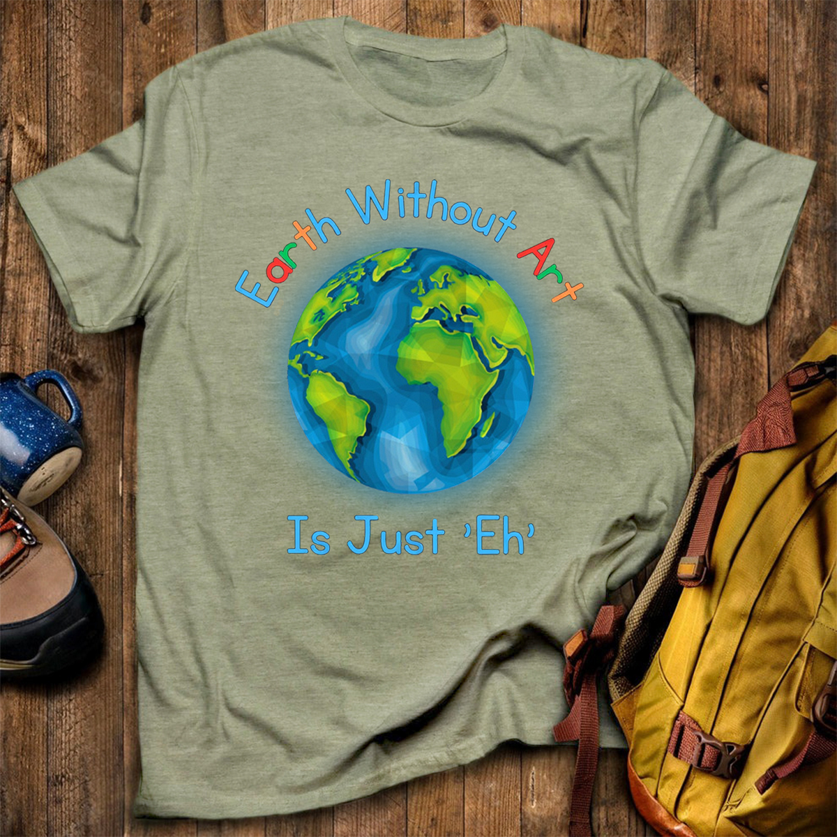Earth Without Art Is Just 'Eh' T-Shirt