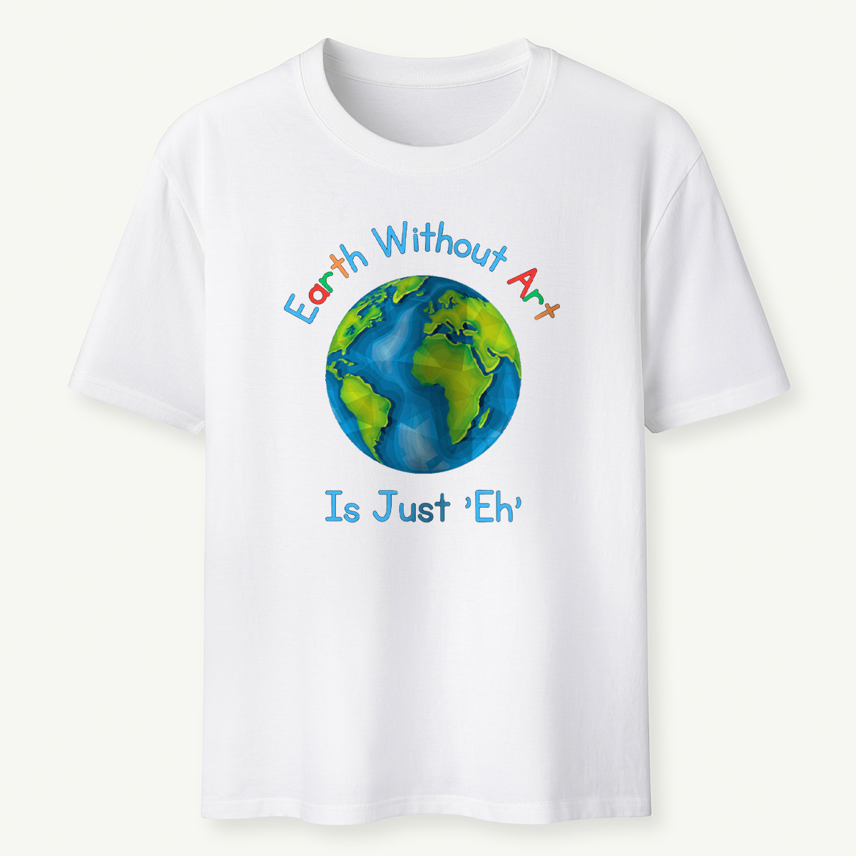 Earth Without Art Is Just 'Eh' T-Shirt