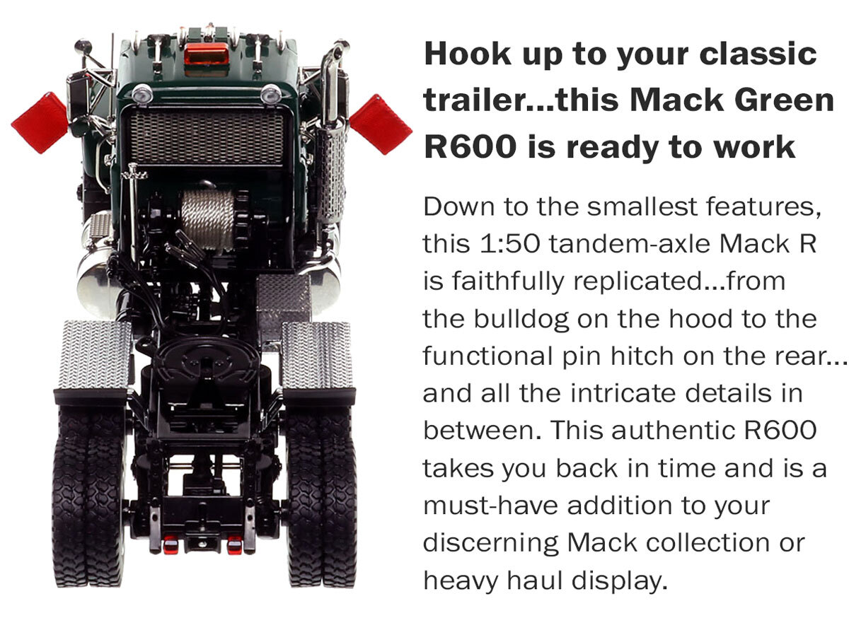 specs of 1:50 scale diecast model of Mack R600 Tandem Axle Tractor - Green 6005 over Black