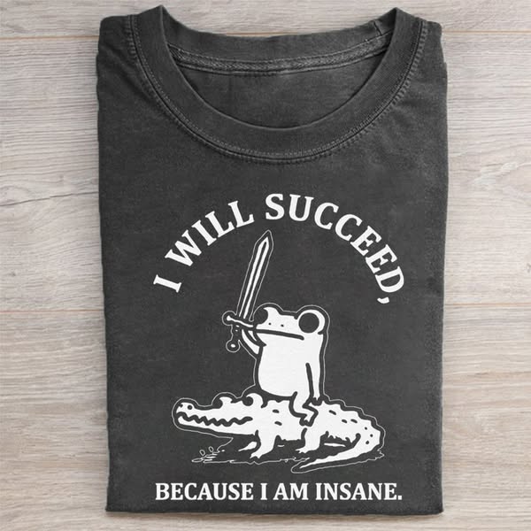 I will succeed because I am insane T-Shirt