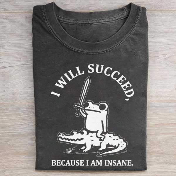 I will succeed because I am insane T-Shirt