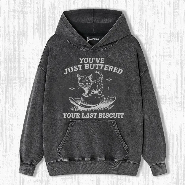YOU'VE JUST BUTTERED YOUR LAST BISCUIT HOODIE
