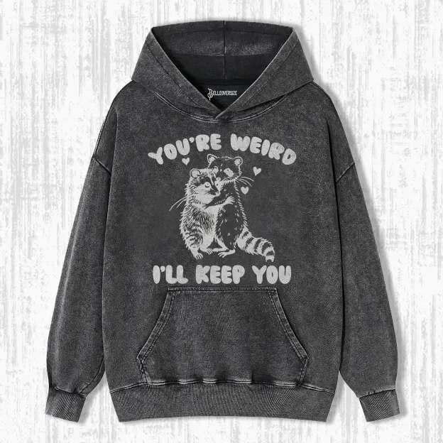 YOUR RE WEIRD ILL KEEP YOU HOODIE