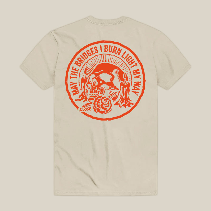 May The Bridges I Burn Light My Way Tee