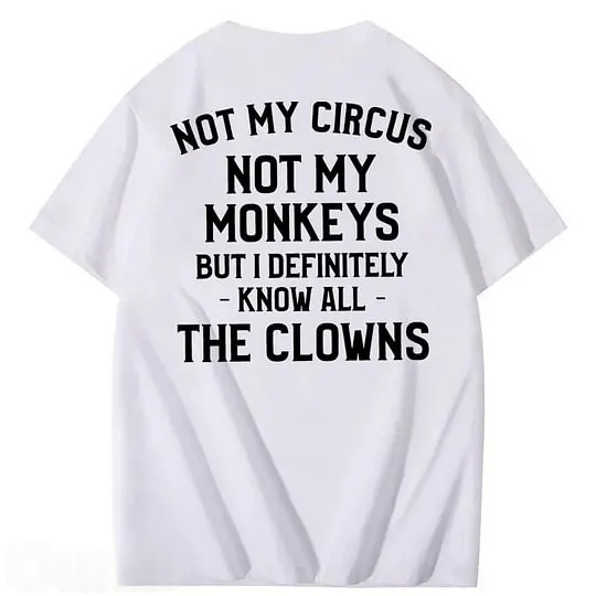 Not My Circus Not My Monkeys But I Definitely Know All The Clowns 100% Cotton T-Shirt