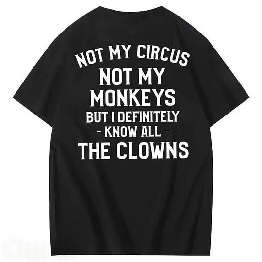 Not My Circus Not My Monkeys But I Definitely Know All The Clowns 100% Cotton T-Shirt