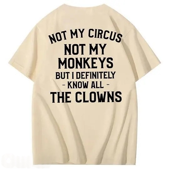 Not My Circus Not My Monkeys But I Definitely Know All The Clowns 100% Cotton T-Shirt