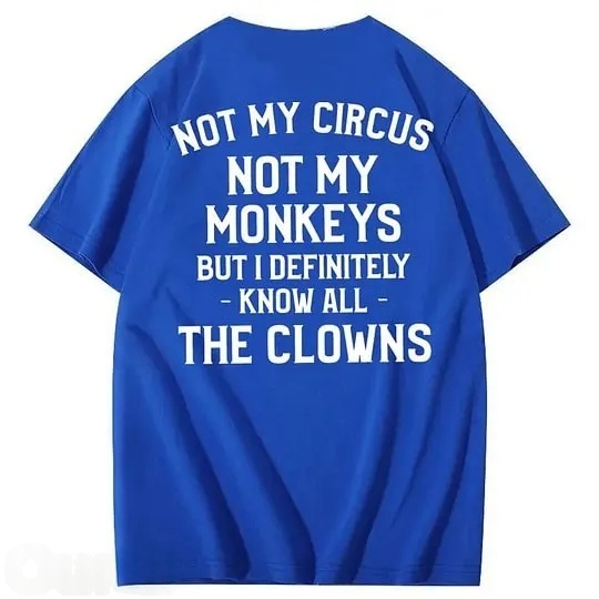 Not My Circus Not My Monkeys But I Definitely Know All The Clowns 100% Cotton T-Shirt