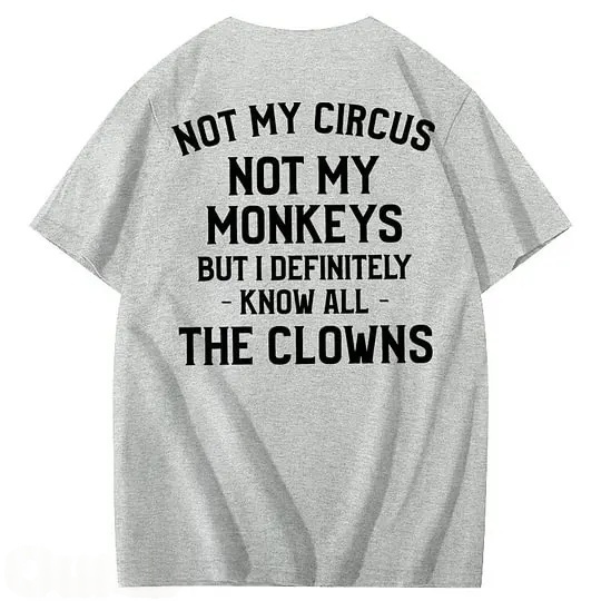 Not My Circus Not My Monkeys But I Definitely Know All The Clowns 100% Cotton T-Shirt