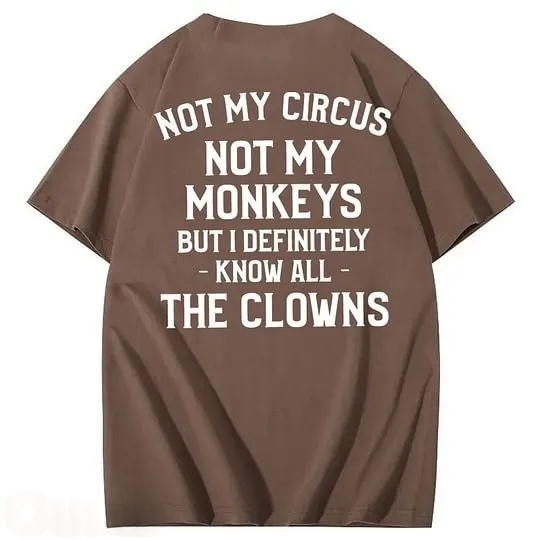 Not My Circus Not My Monkeys But I Definitely Know All The Clowns 100% Cotton T-Shirt