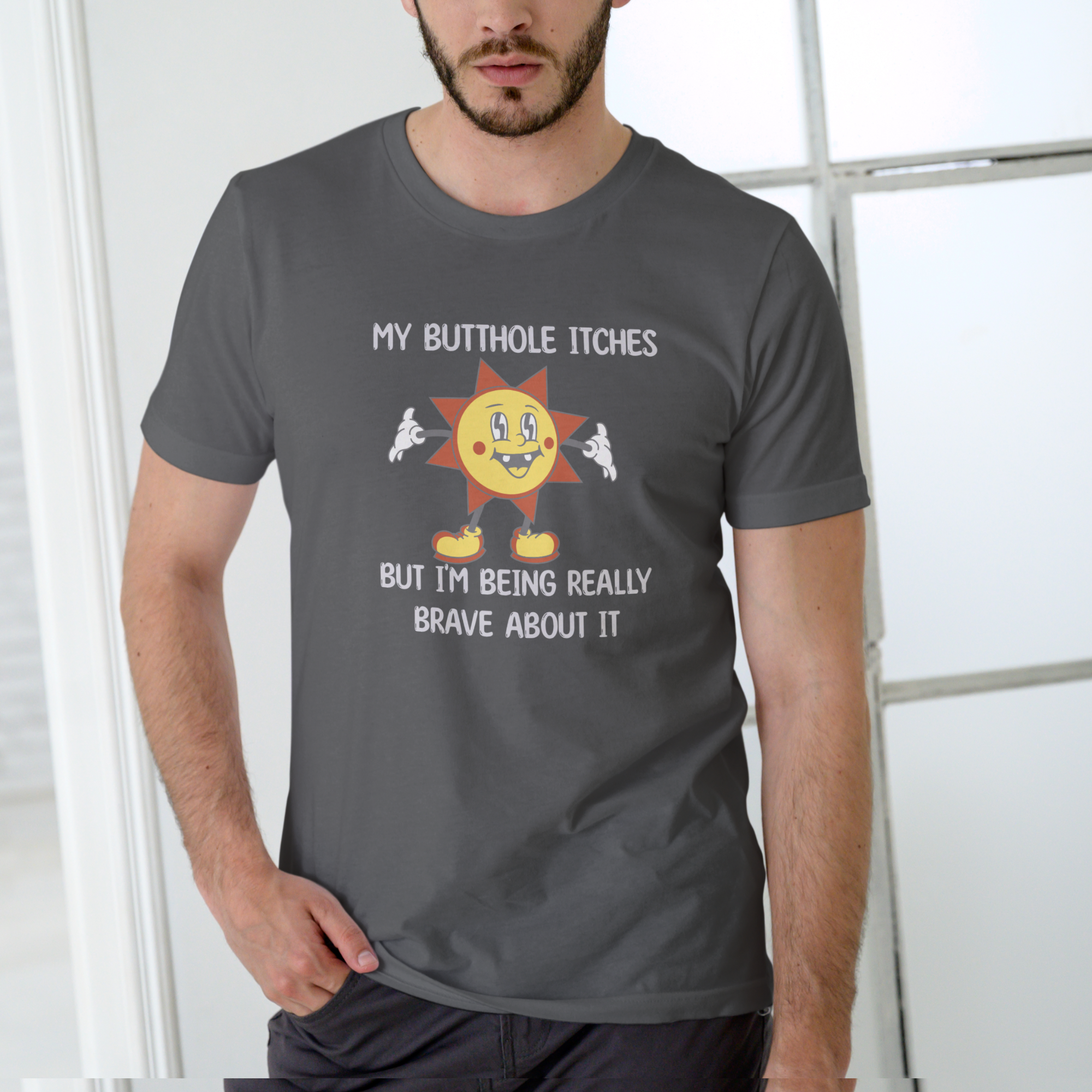 MY BUTTHOLE ITCHES BUT I'M BEING REALLY BRAVE ABOUT IT T Shirt, Unisex Cotton