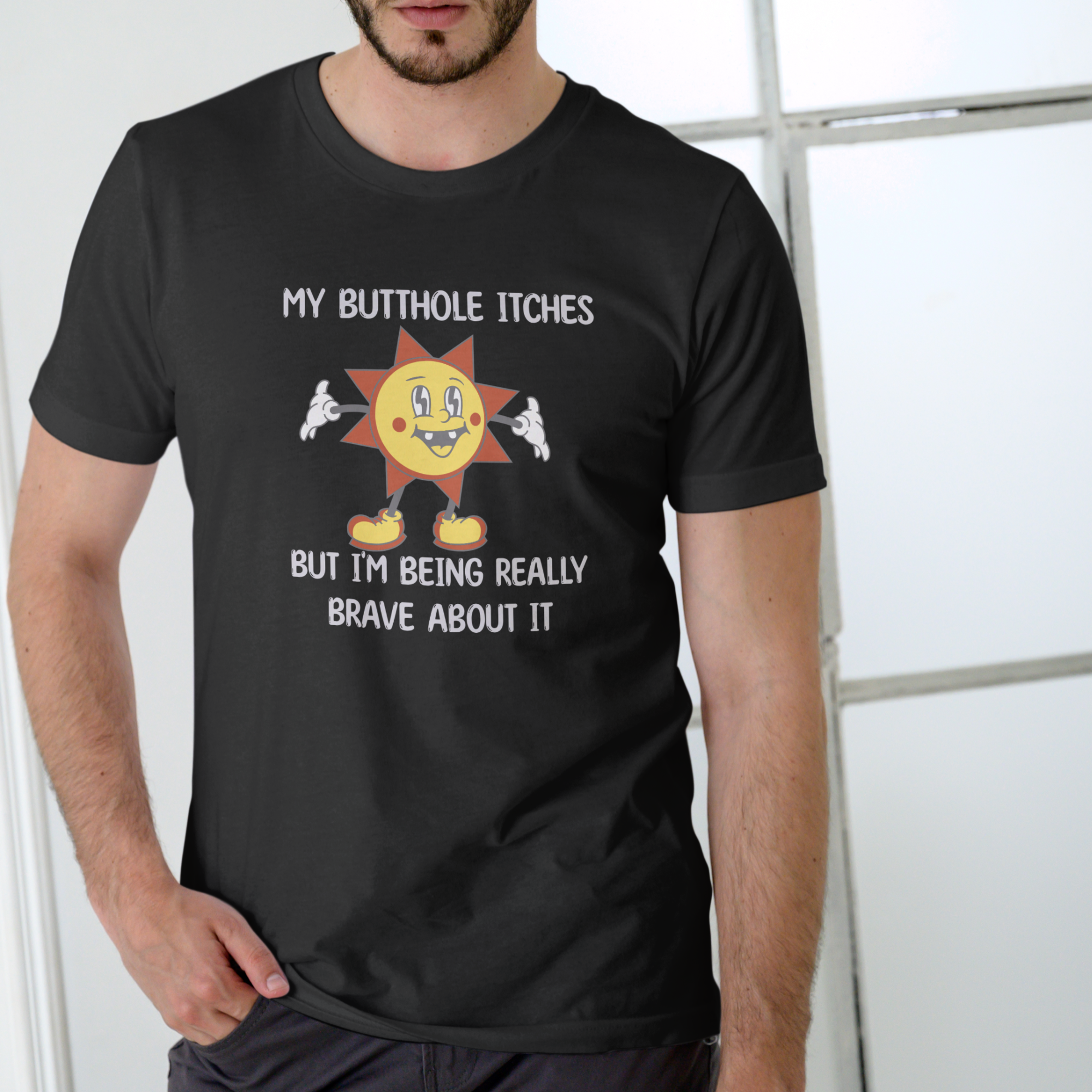MY BUTTHOLE ITCHES BUT I'M BEING REALLY BRAVE ABOUT IT T Shirt, Unisex Cotton