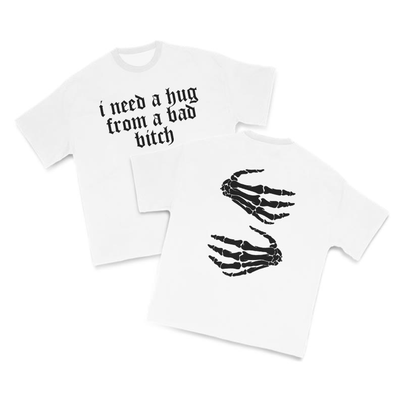 I Need A Hug From A Bad Bitch Skeleton Hands Print T-shirt