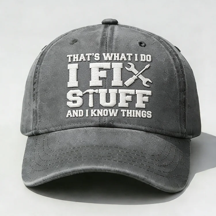 That's What I Do I Fix Stuff And I Know Things Embroidery Cap