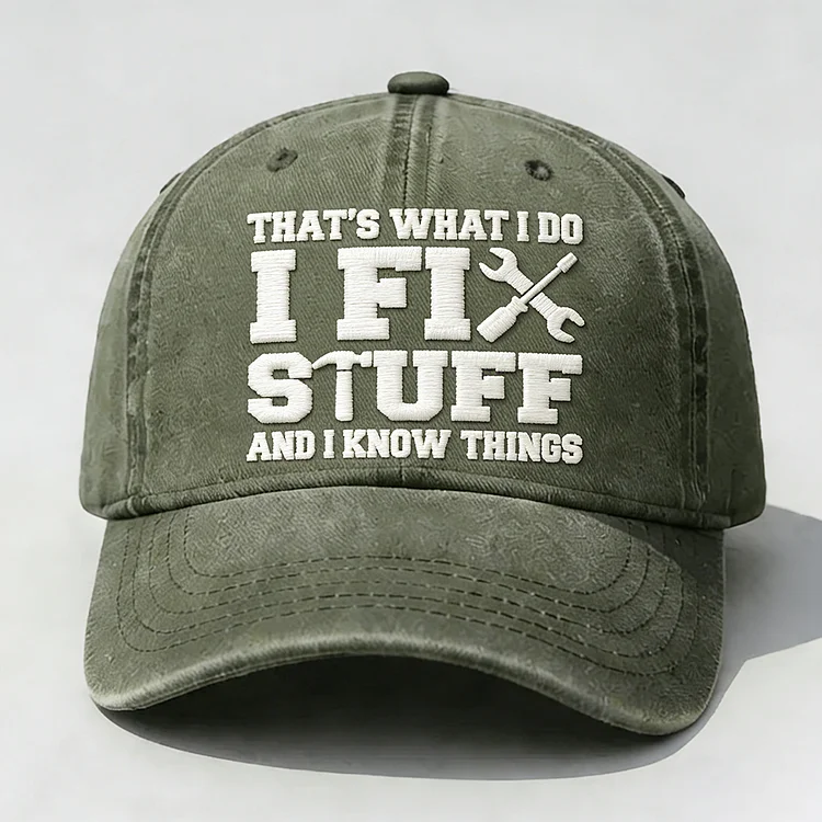 That's What I Do I Fix Stuff And I Know Things Embroidery Cap